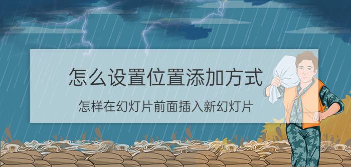 怎么设置位置添加方式 怎样在幻灯片前面插入新幻灯片？